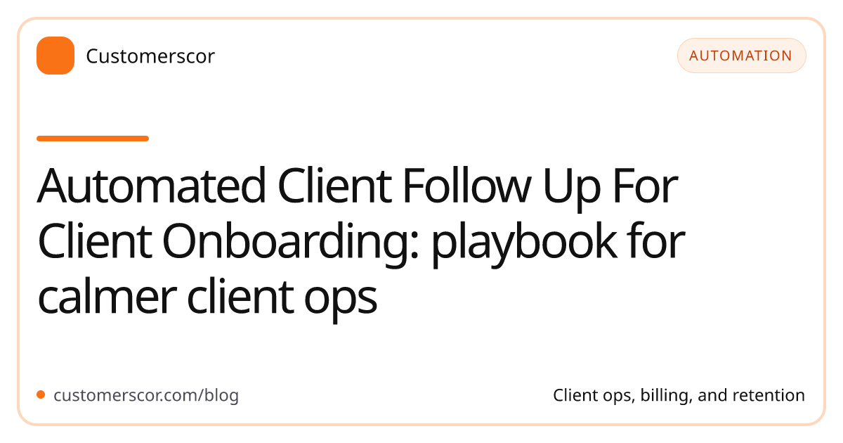 Automated Client Follow Up For Client Onboarding: playbook for calmer client ops cover image for Customerscor blog