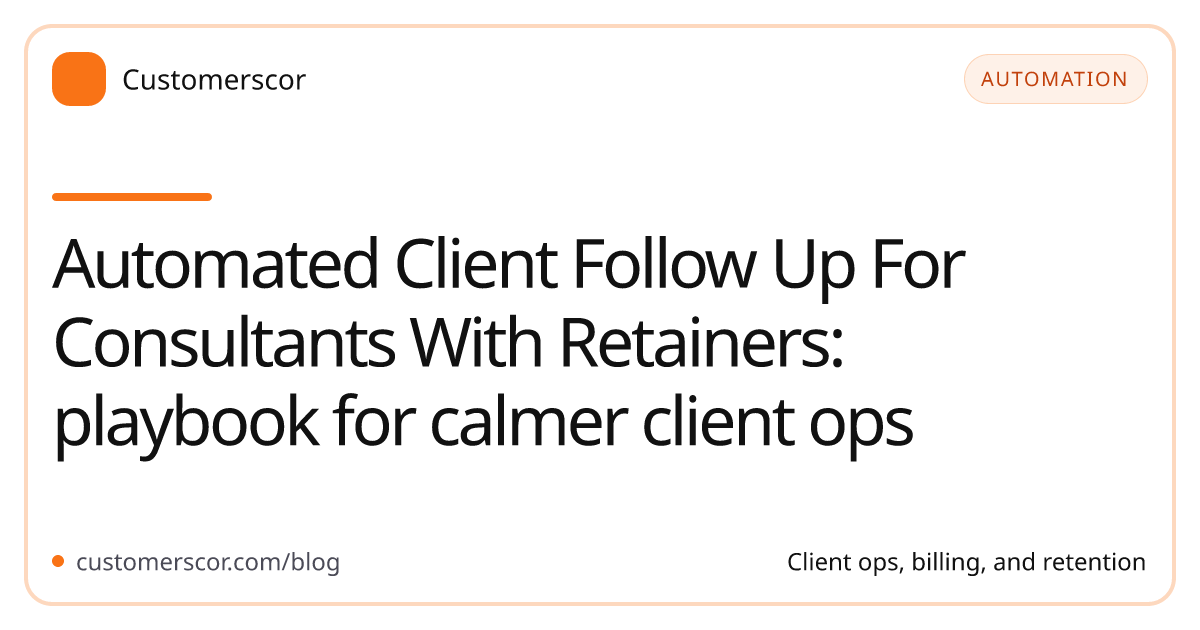 Automated Client Follow Up For Consultants With Retainers: playbook for calmer client ops cover image for Customerscor blog