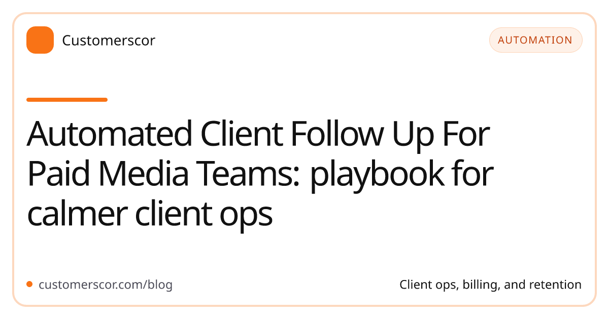 Automated Client Follow Up For Paid Media Teams: playbook for calmer client ops cover image for Customerscor blog