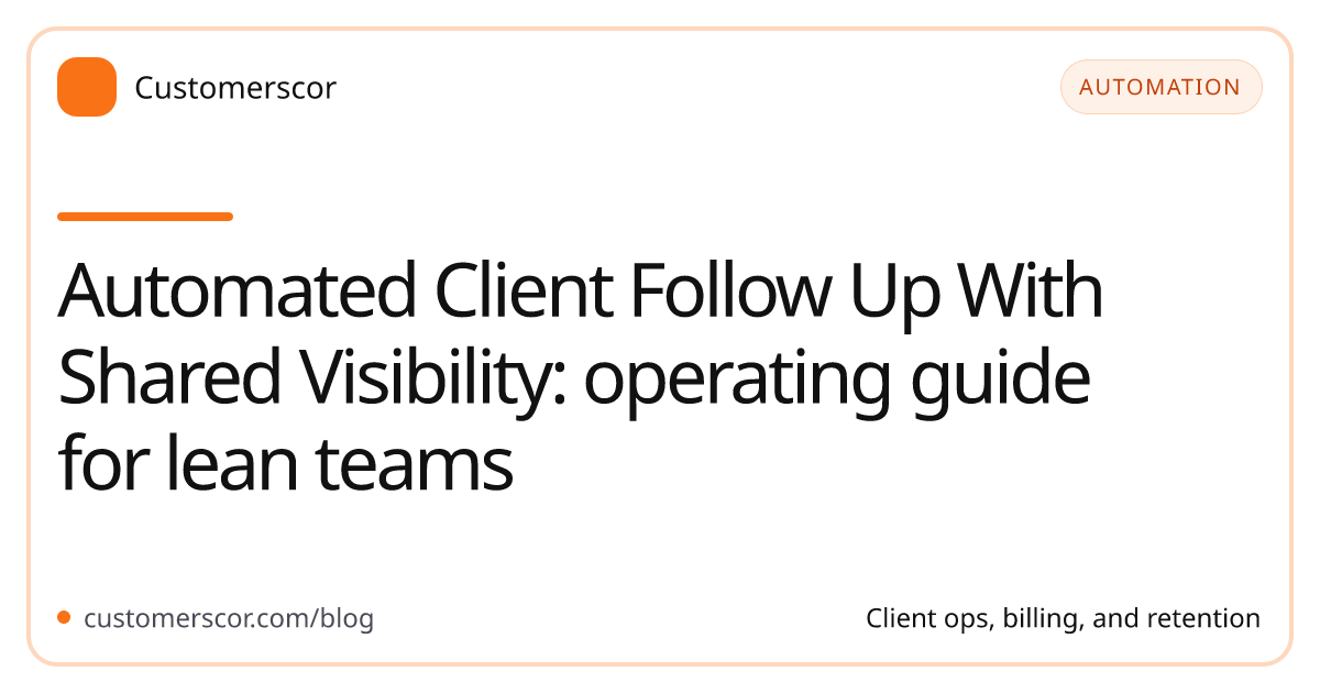 Automated Client Follow Up With Shared Visibility: operating guide for lean teams cover image for Customerscor blog