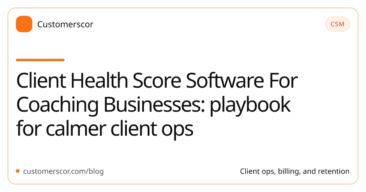 Client Health Score Software For Coaching Businesses: playbook for calmer client ops cover image for Customerscor blog