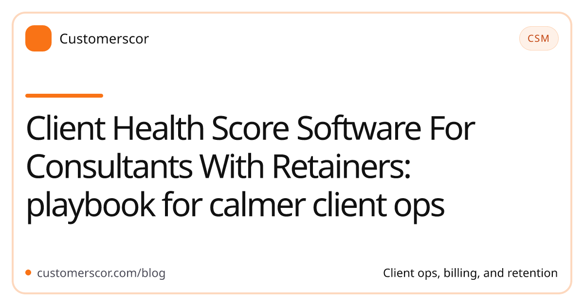 Client Health Score Software For Consultants With Retainers: playbook for calmer client ops cover image for Customerscor blog