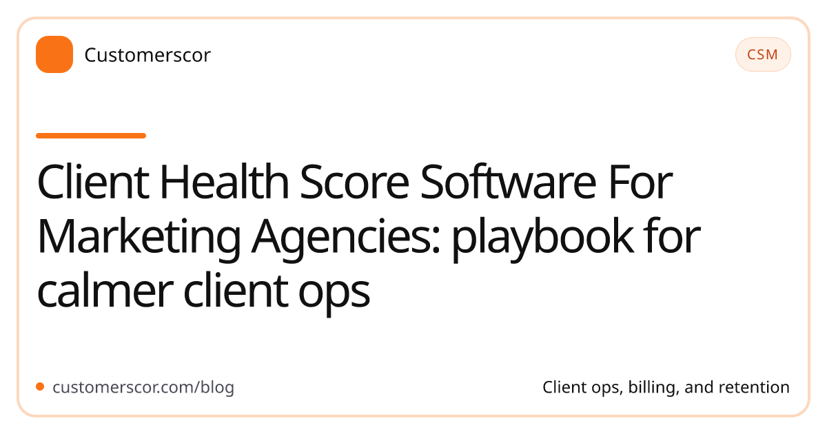 Client Health Score Software For Marketing Agencies: playbook for calmer client ops cover image for Customerscor blog
