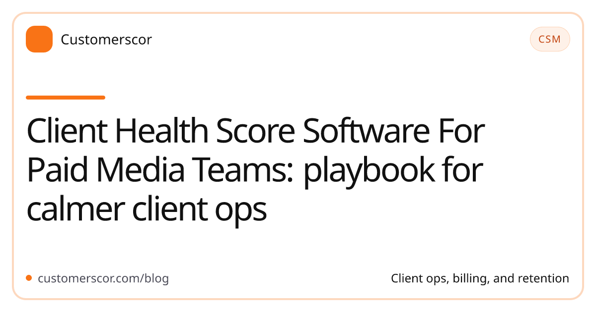 Client Health Score Software For Paid Media Teams: playbook for calmer client ops cover image for Customerscor blog