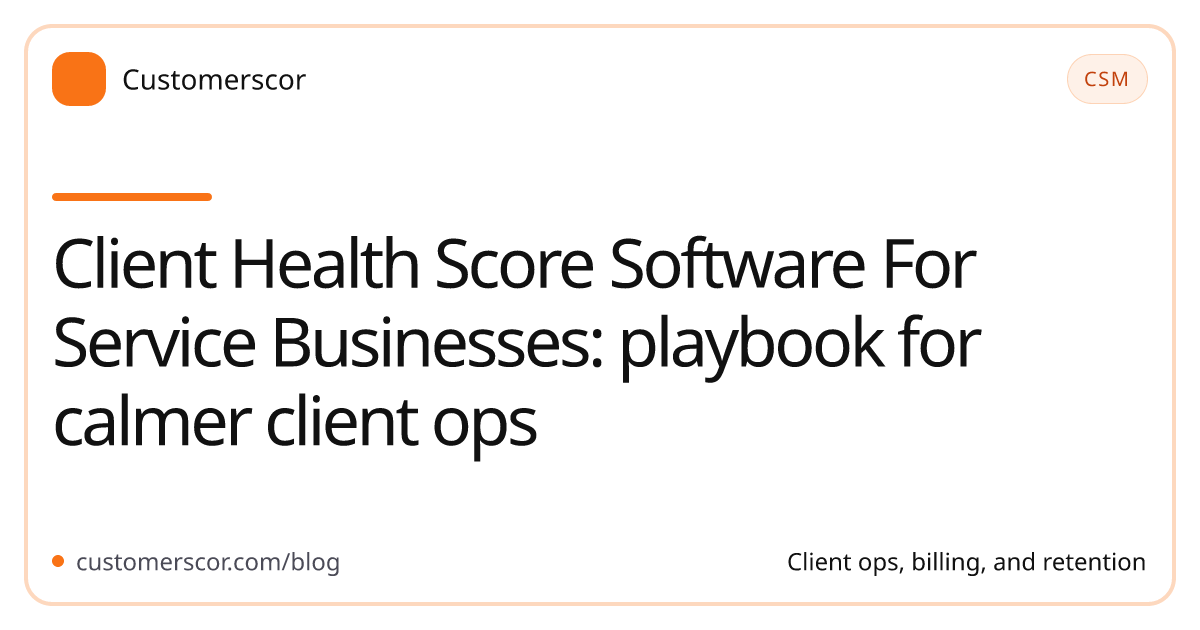 Client Health Score Software For Service Businesses: playbook for calmer client ops cover image for Customerscor blog
