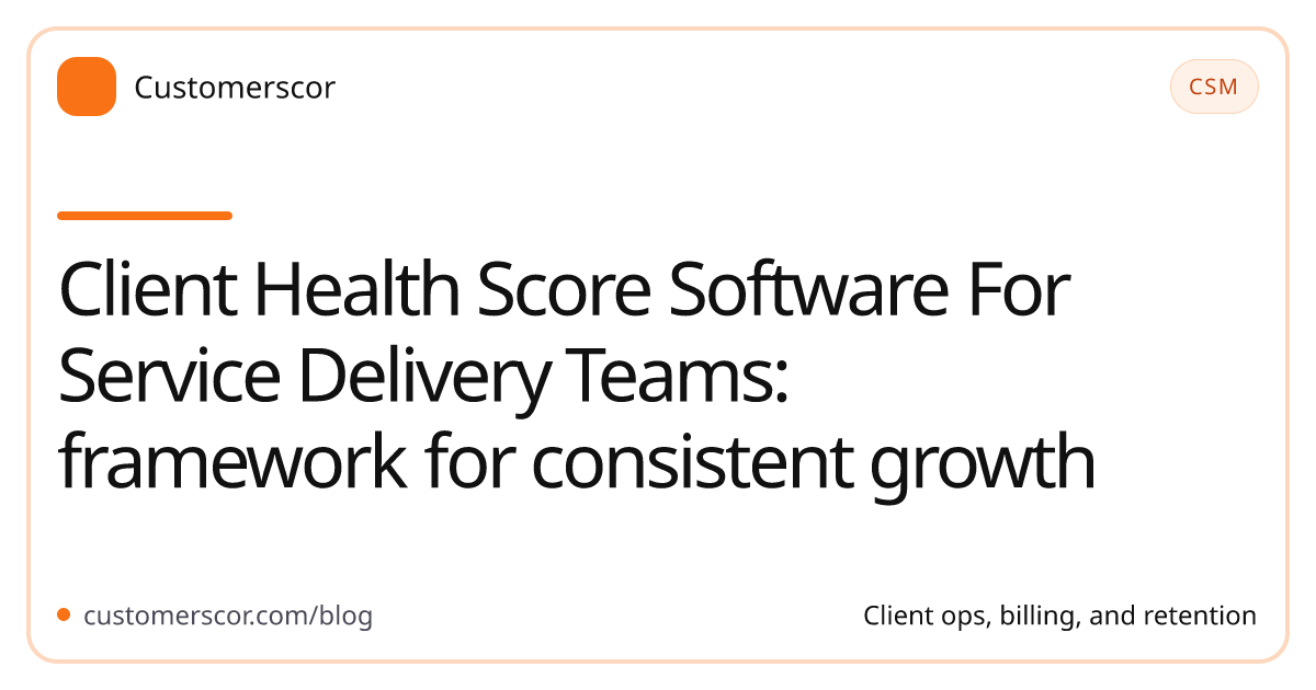 Client Health Score Software For Service Delivery Teams: framework for consistent growth cover image for Customerscor blog