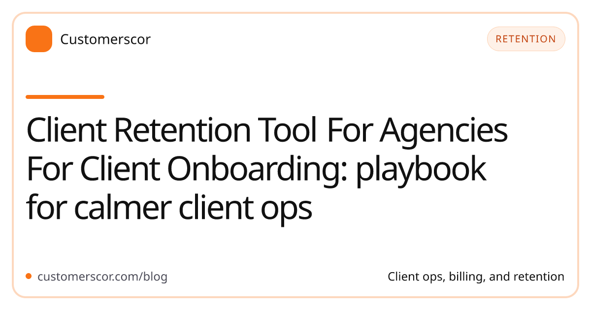 Client Retention Tool For Agencies For Client Onboarding: playbook for calmer client ops cover image for Customerscor blog