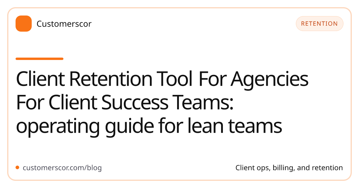 Client Retention Tool For Agencies For Client Success Teams: operating guide for lean teams cover image for Customerscor blog