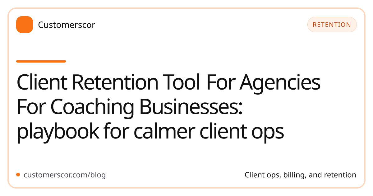 Client Retention Tool For Agencies For Coaching Businesses: playbook for calmer client ops cover image for Customerscor blog
