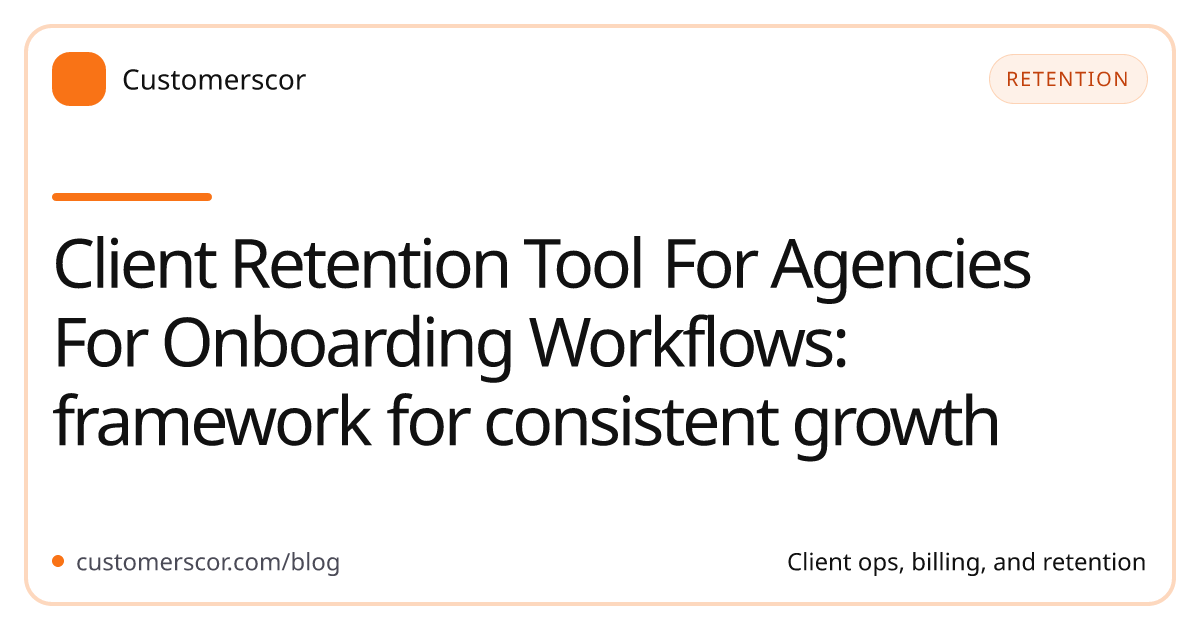 Client Retention Tool For Agencies For Onboarding Workflows: framework for consistent growth cover image for Customerscor blog
