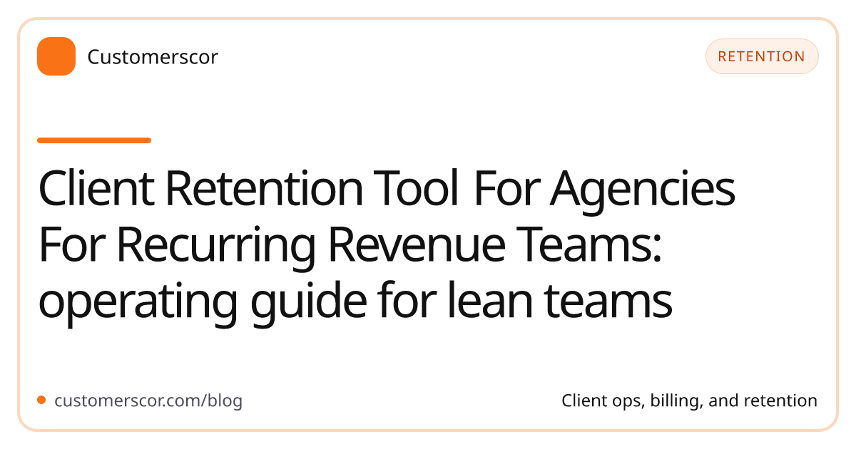 Client Retention Tool For Agencies For Recurring Revenue Teams: operating guide for lean teams cover image for Customerscor blog
