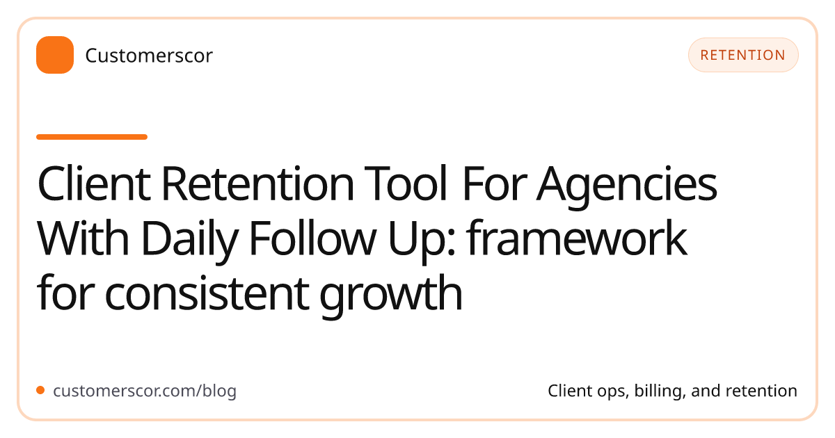 Client Retention Tool For Agencies With Daily Follow Up: framework for consistent growth cover image for Customerscor blog