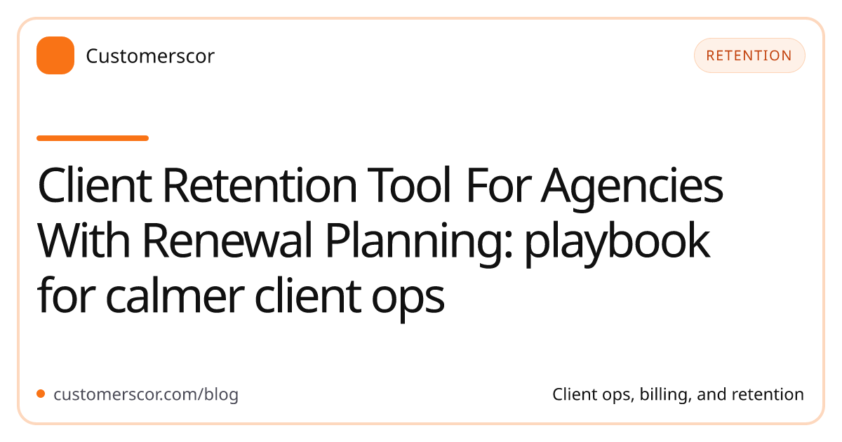 Client Retention Tool For Agencies With Renewal Planning: playbook for calmer client ops cover image for Customerscor blog