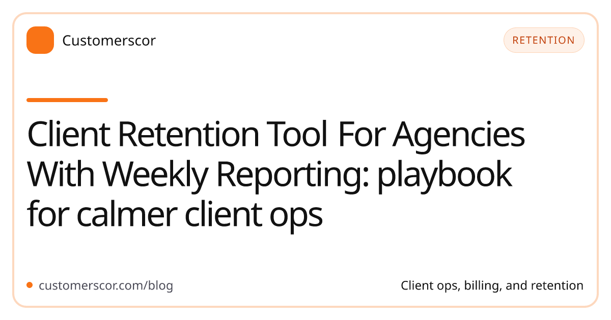 Client Retention Tool For Agencies With Weekly Reporting: playbook for calmer client ops cover image for Customerscor blog